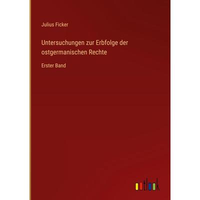 Untersuchungen zur Erbfolge der ostgermanischen Rechte, Gebundene Ausgabe von Julius Ficker, Outlook, 978-3-368-49931-0