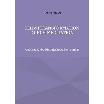 Selbsttransformation durch Meditation, Taschenbuch von Horst Gunkel, BoD – Books on Demand, 978-3-7347-0023-1