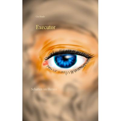 Executor, Taschenbuch von Ciu Shado, BoD – Books on Demand, 978-3-7392-4858-5