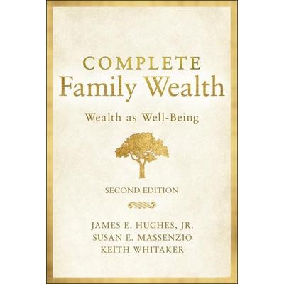Complete Family Wealth - Wealth as Well-Being, 2nd Edition, Gebundene Ausgabe von James E. Hughes,Keith Whitaker,Susan E. Massenzio, Wiley,
