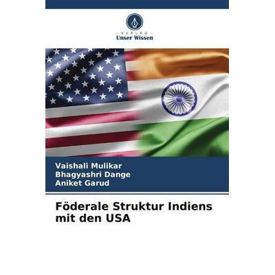 Föderale Struktur Indiens mit den USA, Taschenbuch von Vaishali Mulikar,Bhagyashri Dange,Aniket Garud, Verlag Unser Wissen, 978-620-4-91353-7