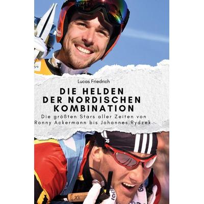 Die Helden der Nordischen Kombination, Gebundene Ausgabe von Lucas Friedrich, BoD - Books on Demand, 978-3-7591-3961-0