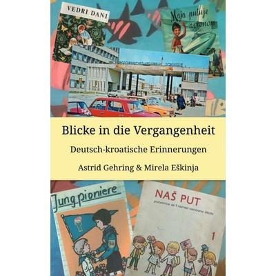 Blicke in die Vergangenheit, Taschenbuch von Astrid Gehring,Mirela Eskinja, Tredition, 978-3-347-37050-0
