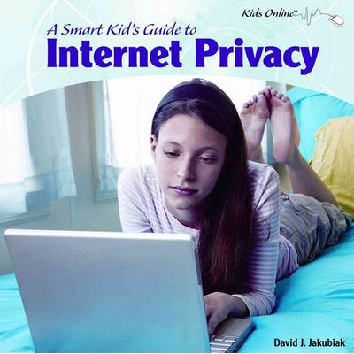 A Smart Kid's Guide to Internet Privacy, Gebundene Ausgabe von David J. Jakubiak, Rosen Publishing Group, Inc, 978-1-4042-8118-9