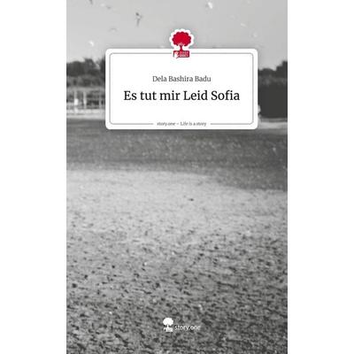 Es tut mir Leid Sofia. Life is a Story - story.one, Gebundene Ausgabe von Dela Bashira Badu, Storylution, 978-3-7118-0032-9
