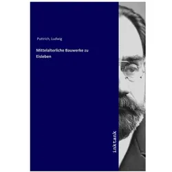 Mittelalterliche Bauwerke zu Eisleben, Fachbücher von Ludwig Puttrich
