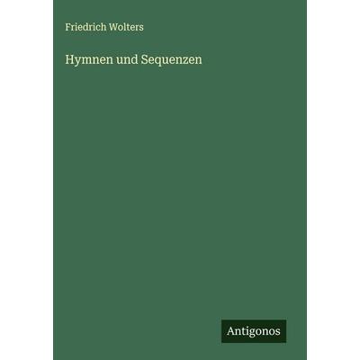 Hymnen und Sequenzen, Gebundene Ausgabe von Friedrich Wolters, Antigonos Verlag, 978-3-563-88696-0