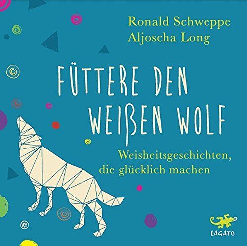 Aljoscha Long - Füttere den weißen Wolf: Weisheitsgeschichten, die glücklich machen - Preis vom 07.10.2026 11:45:10 h