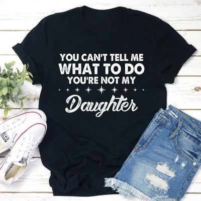 ForAllApparel You Can't Tell Me What To Do You're Not My Daughter T Shirt Black Heather M