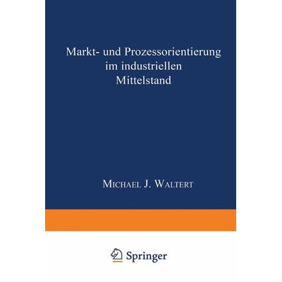 Markt- und Prozeßorientierung in mittelständischen Industriegüterunternehmen, Taschenbuch von Michael J. Waltert, Deutscher Universitätsverlag,