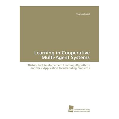 Learning in Cooperative Multi-Agent Systems, Taschenbuch von Thomas Gabel, Südwestdeutscher Verlag für Hochschulschriften, 978-3-8381-1036-3