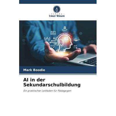 AI in der Sekundarschulbildung, Taschenbuch von Mark Boodie, Verlag Unser Wissen, 978-620-9-84381-5