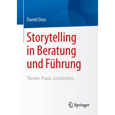 Storytelling in Beratung und Führung, Taschenbuch von Daniel Duss, Springer Fachmedien Wiesbaden GmbH, 978-3-531-19782-1