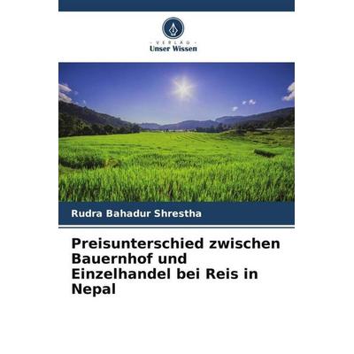 Preisunterschied zwischen Bauernhof und Einzelhandel bei Reis in Nepal, Taschenbuch von Rudra Bahadur Shrestha, Verlag Unser Wissen, 978-620-6-37734-4