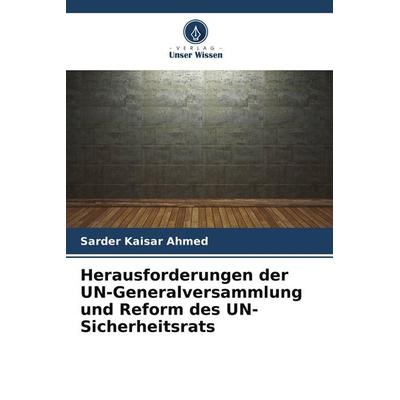 Herausforderungen der UN-Generalversammlung und Reform des UN-Sicherheitsrats, Taschenbuch von Sarder Kaisar Ahmed, Verlag Unser Wissen,