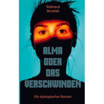 Alma oder das Verschwinden, Taschenbuch von Waltraud Bondiek, BoD – Books on Demand, 978-3-8370-9622-4