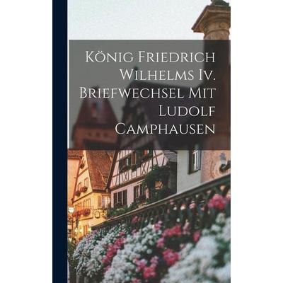 König Friedrich Wilhelms Iv. Briefwechsel Mit Ludolf Camphausen, Gebundene Ausgabe von Anonymous, Legare Street Press, 978-1-01-915712-1