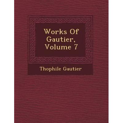 Works Of Gautier, Volume 7, von Th&ophile Gautier, Saraswati Press, 978-1-249-53996-4