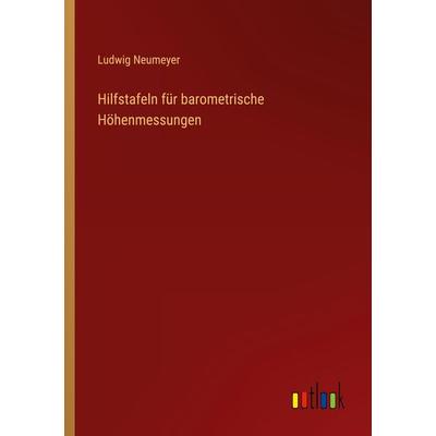 Hilfstafeln für barometrische Höhenmessungen, Taschenbuch von Ludwig Neumeyer, Outlook, 978-3-368-46110-2