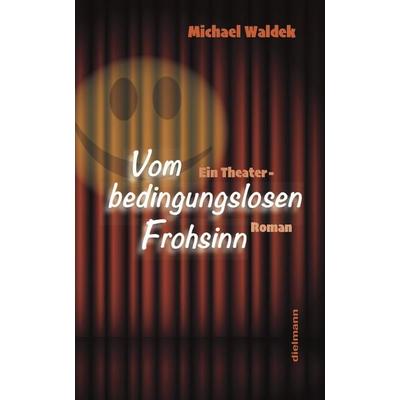 Vom bedingungslosen Frohsinn, Taschenbuch von Michael Waldek, Dielmann, Axel, 978-3-86638-508-5