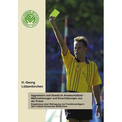 Aggression und Gewalt im Amateurfussball - Wahrnehmungen und Einschätzungen a.d. Praxis, Taschenbuch von H.-Georg Lützenkirchen, BoD - Books on