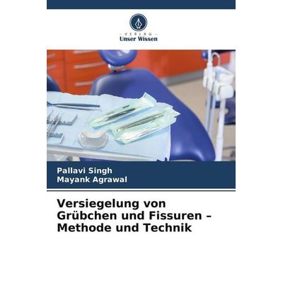 Versiegelung von Grübchen und Fissuren - Methode und Technik, Taschenbuch von Pallavi Singh,Mayank Agrawal, Verlag Unser Wissen