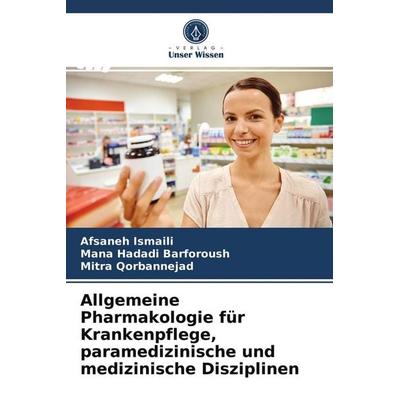 Allgemeine Pharmakologie für Krankenpflege, paramedizinische und medizinische Disziplinen, Taschenbuch von Afsaneh Ismaili,Mana Hadadi