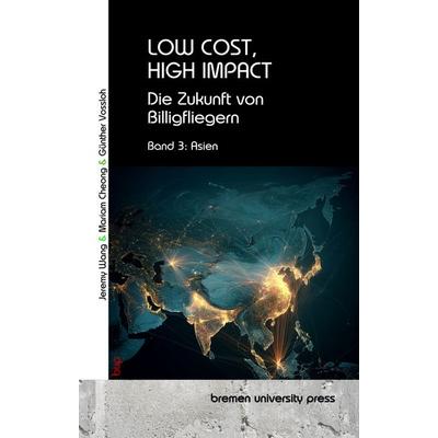 Low Cost, high Impact: Die Zukunft von Billigfliegern, Taschenbuch von Jeremy Wang,Miriam Cheong,Günther Vossloh, Bremen University Press,