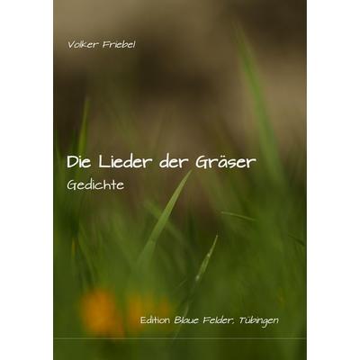 Die Lieder der Gräser, Taschenbuch von Volker Friebel, Edition Blaue Felder, 978-3-96039-019-0