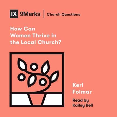 How Can Women Thrive in the Local Church? - Keri Folmar, Audio, 9781433574825