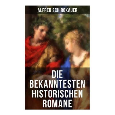 Die bekanntesten historischen Romane, Taschenbuch von Alfred Schirokauer, Musaicum Books, 978-80-272-5215-2