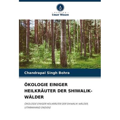 Ökologie Einiger Heilkräuter der Shiwalik-Wälder, Taschenbuch von Chandrapal Singh Bohra, Verlag Unser Wissen, 978-620-7-37404-5