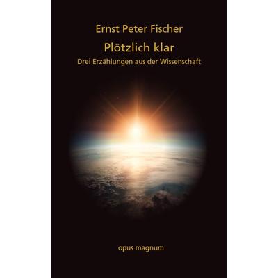 Plötzlich klar, Taschenbuch von Ernst Peter Fischer, Opus magnum, 978-3-95612-048-0
