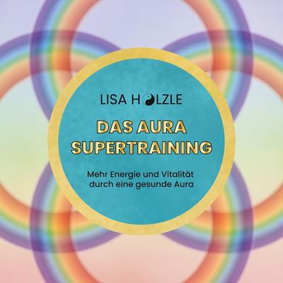 Das Aura Supertraining, Taschenbuch von Lisa Hölzle, BoD – Books on Demand, 978-3-8192-9719-9