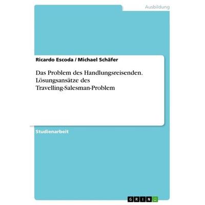 Das Problem des Handlungsreisenden. Lösungsansätze des Travelling-Salesman-Problem, Taschenbuch von Ricardo Escoda,Michael Schäfer, GRIN,