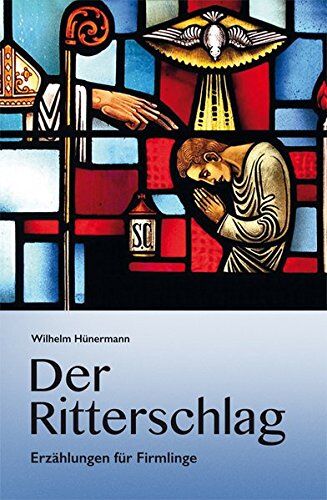 Wilhem Hünermann - Der Ritterschlag.: Erzählungen zum Sakrament der heiligen Firmung - Preis vom 09.10.2026 07:28:09 h