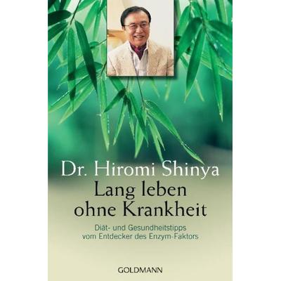Lang leben ohne Krankheit, Taschenbuch von Hiromi Shinya, Goldmann, 978-3-442-21833-2