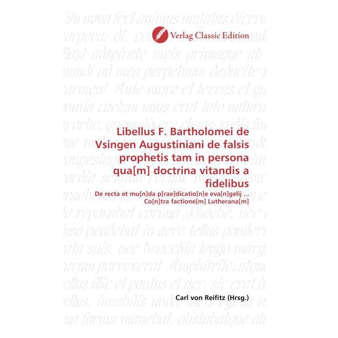 Classic Edition Libellus F. Bartholomei de Vsingen Augustiniani de falsis prophetis tam in persona qua(m) doctrina v (Latein, Softcover, Carl von Reifitz) (55262943)