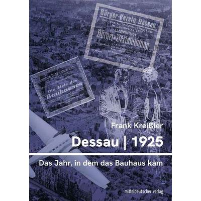Dessau 1925 – das Jahr, in dem das Bauhaus kam, Gebundene Ausgabe von Frank Kreissler, Mitteldeutscher verlag, 978-3-96311-992-7