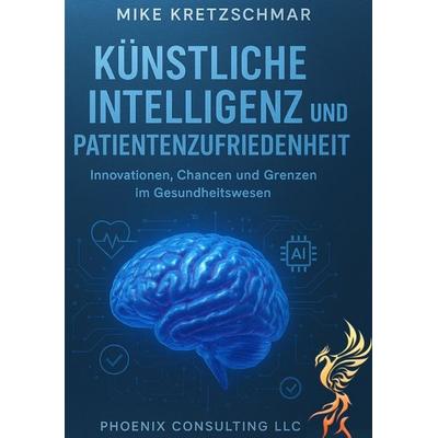 Künstliche Intelligenz und Patientenzufriedenheit:, Taschenbuch von Mike Kretzschmar, Tredition, 978-3-384-73392-4