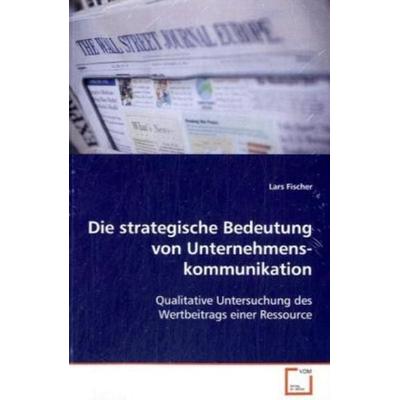 Fischer, L: Die strategische Bedeutung von Unternehmenskommu, Taschenbuch von Lars Fischer, VDM, 978-3-639-00878-4