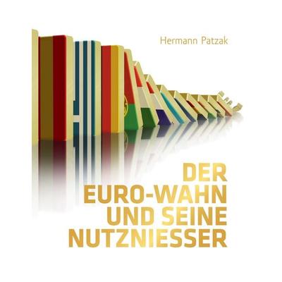 Der Euro-Wahn und seine Nutznießer, Taschenbuch von Hermann Patzak, BoD – Books on Demand, 978-3-7386-5045-7
