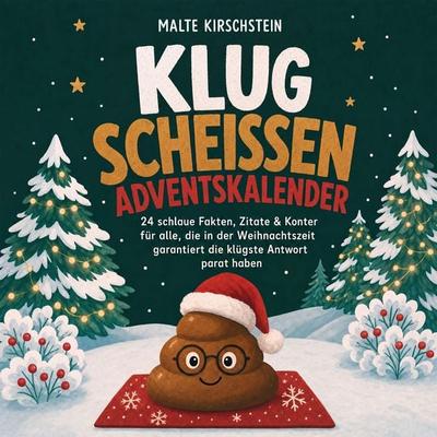 Klug scheißen Adventskalender: 24 schlaue Fakten, Zitate & Konter für alle, die in der Weihnachtszeit garantiert die klügste Antwort parat haben -