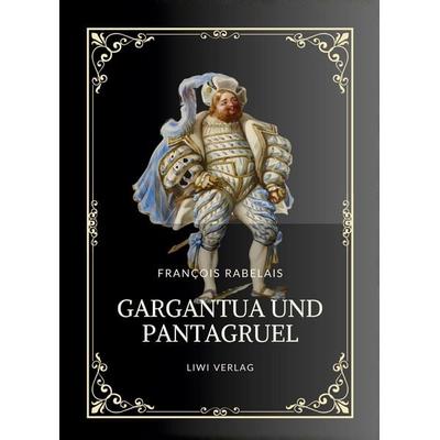 Rabelais: Gargantua und Pantagruel. Vollständige Neuausgabe, Taschenbuch von Francois Rabelais, Liwi Literatur- Und Wissenschaftsverlag,