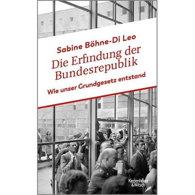 Die Erfindung der Bundesrepublik, Gebundene Ausgabe von Sabine Böhne-Di Leo, Kiepenheuer & Witsch, 978-3-462-00427-4