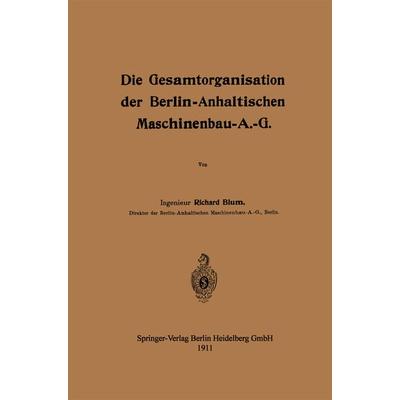 Die Gesamtorganisation der Berlin-Anhaltischen Maschinenbau-A.-G., Taschenbuch von Richard Blum, Springer Berlin, 978-3-662-40799-8