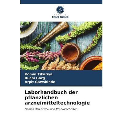 Laborhandbuch der pflanzlichen arzneimitteltechnologie, Taschenbuch von Komal Tikariya,Ruchi Garg,Arpit Gawshinde, Verlag Unser Wissen,