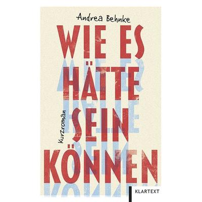 Wie es hätte sein können, Taschenbuch von Andrea Behnke, Klartext, 978-3-8375-2786-5