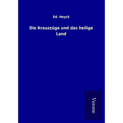 Die Kreuzzüge und das heilige Land, Taschenbuch von Ed. Heyck, BoD - Books on Demand