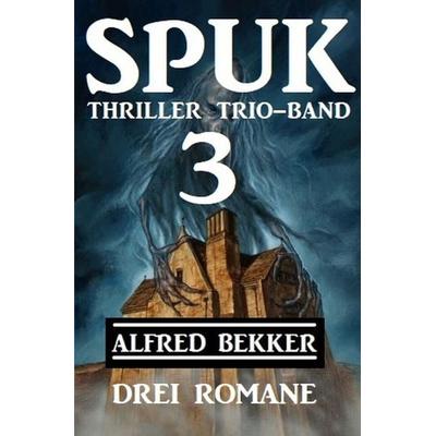 Spuk Thriller Trio-Band 3 - Drei Romane, Taschenbuch von Alfred Bekker, Epubli, 978-3-7529-6575-9